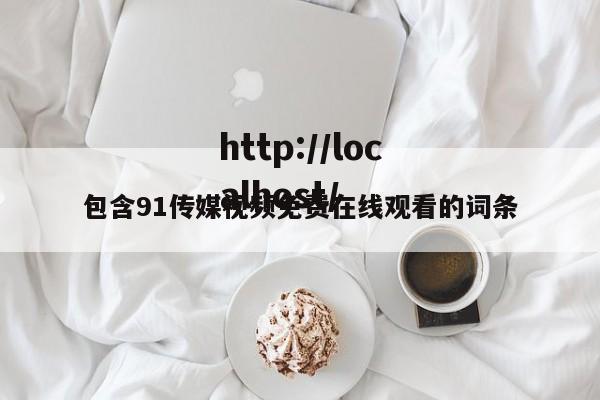 包含91传媒视频免费在线观看的词条